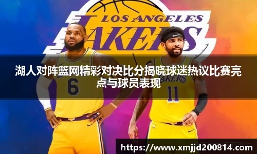 湖人对阵篮网精彩对决比分揭晓球迷热议比赛亮点与球员表现