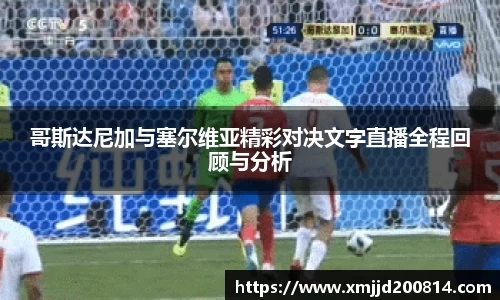 哥斯达尼加与塞尔维亚精彩对决文字直播全程回顾与分析