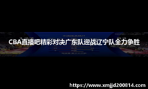 CBA直播吧精彩对决广东队迎战辽宁队全力争胜